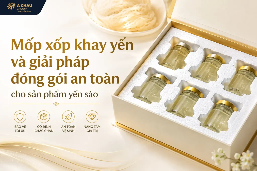 Mốp xốp khay yến và giải pháp đóng gói an toàn cho sản phẩm yến sào