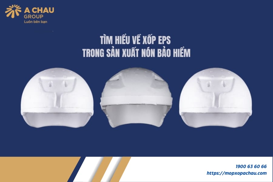 Tìm hiểu về xốp EPS trong sản xuất nón bảo hiểm