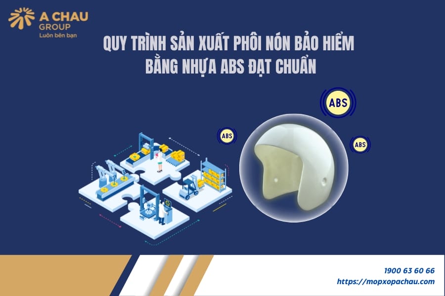 Quy trình sản xuất phôi nón bảo hiểm bằng nhựa ABS đạt chuẩn