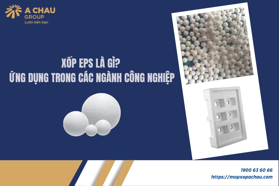 Xốp EPS là gì? Ứng dụng trong các ngành công nghiệp